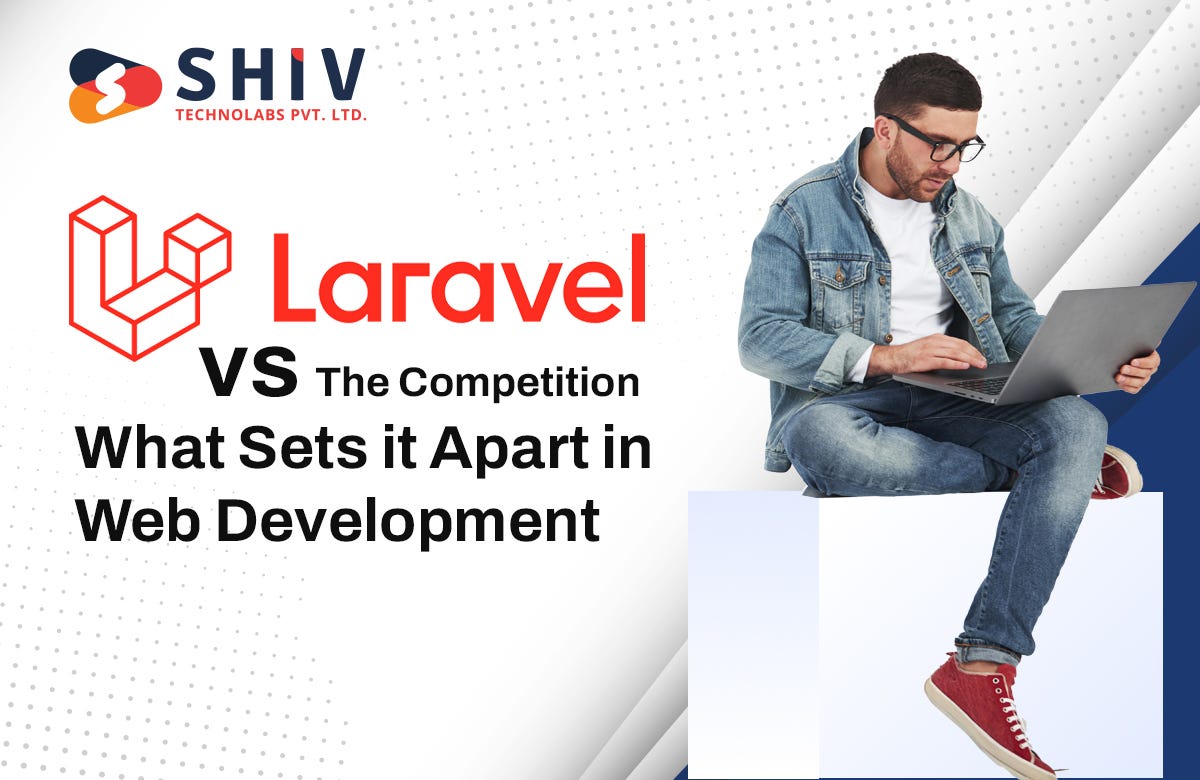 Laravel vs. The Competition: What Sets it Apart in Web Development | by Shiv Technolabs | Apr, 2024 | Medium