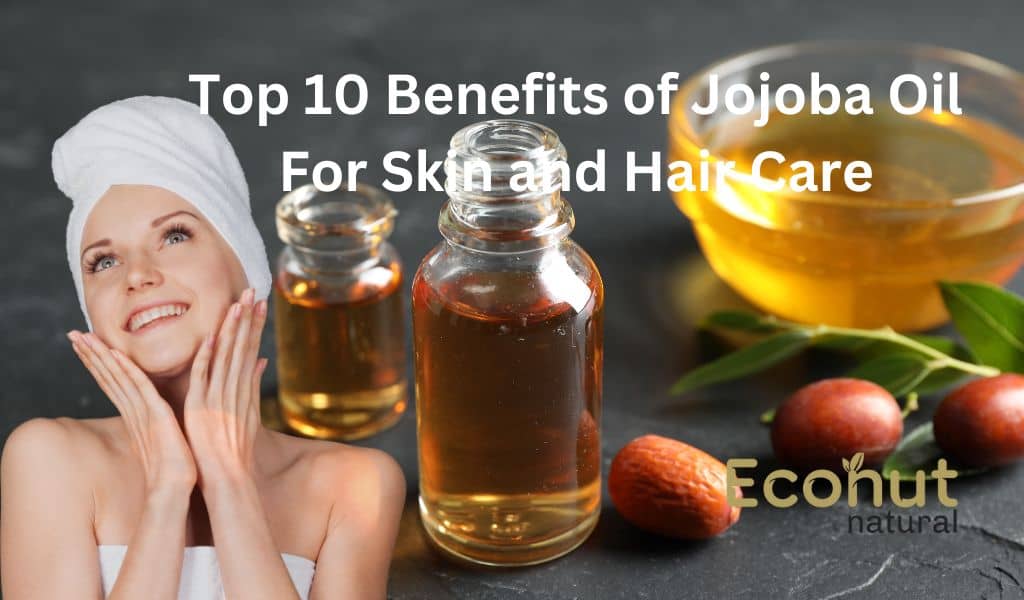Top 10 Benefits of Jojoba Oil For Skin and Hair Care