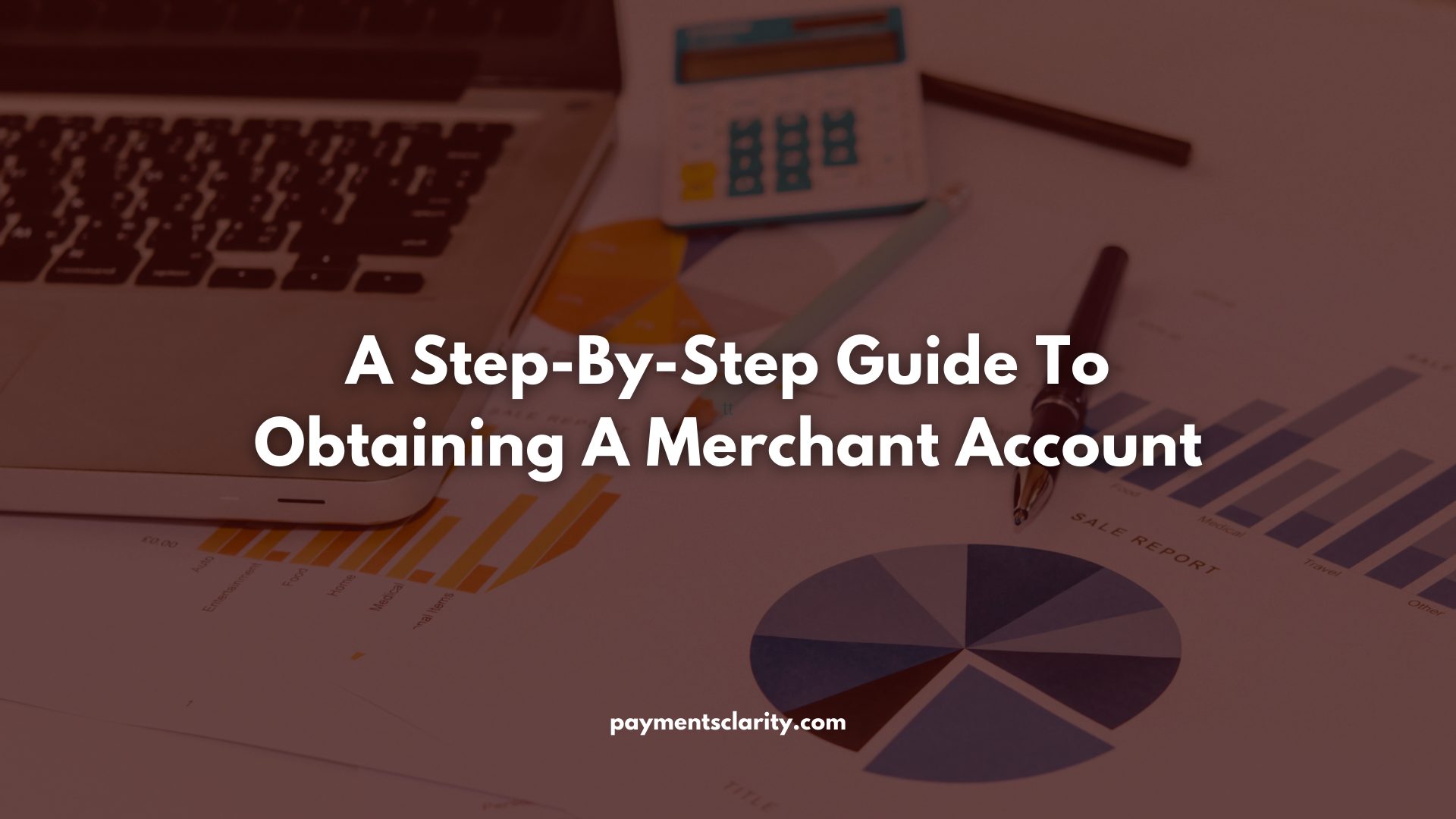 A Step-By-Step Guide To Obtaining A Merchant Account - Payments Clarity