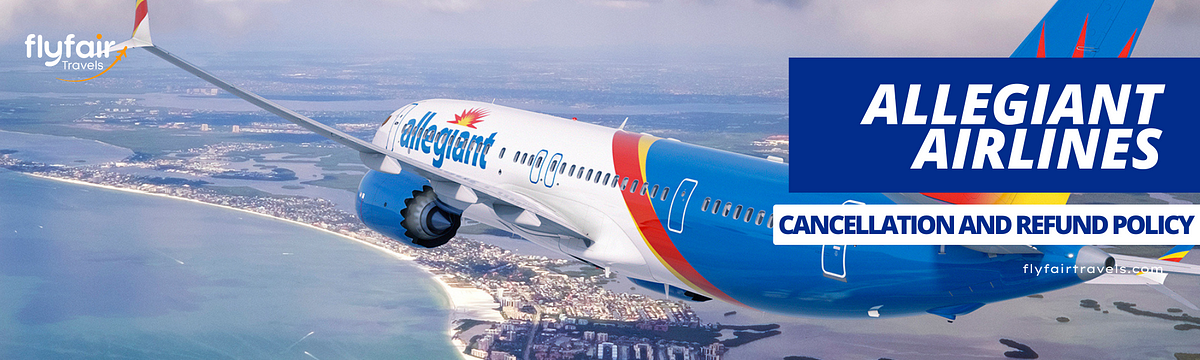 Allegiant Airlines Cancellation Policy: What You Need to Know! | by FlyFairTravels | Mar, 2024 | Medium