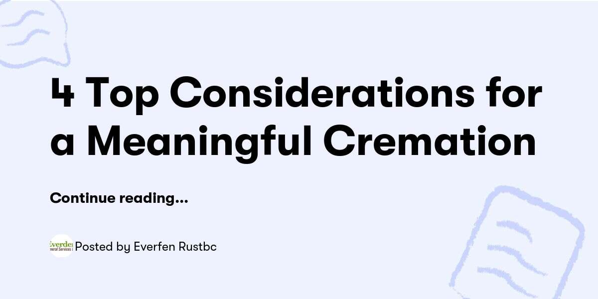 4 Top Considerations for a Meaningful Cremation — Everfen Rustbc - Buymeacoffee