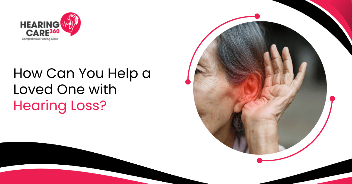 How Can You Help a Loved One with Hearing Loss? - Hearing care 360