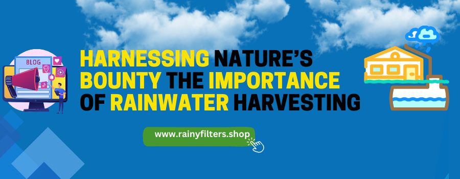 Harnessing nature’s bounty: The Importance of Rainwater harvesting  – Rainy Filters