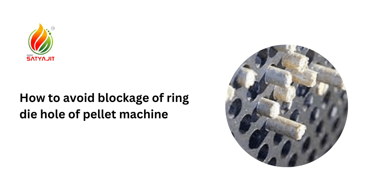 How to avoid blockage of ring die hole of pellet machine | Satyajit Renewable Engineering