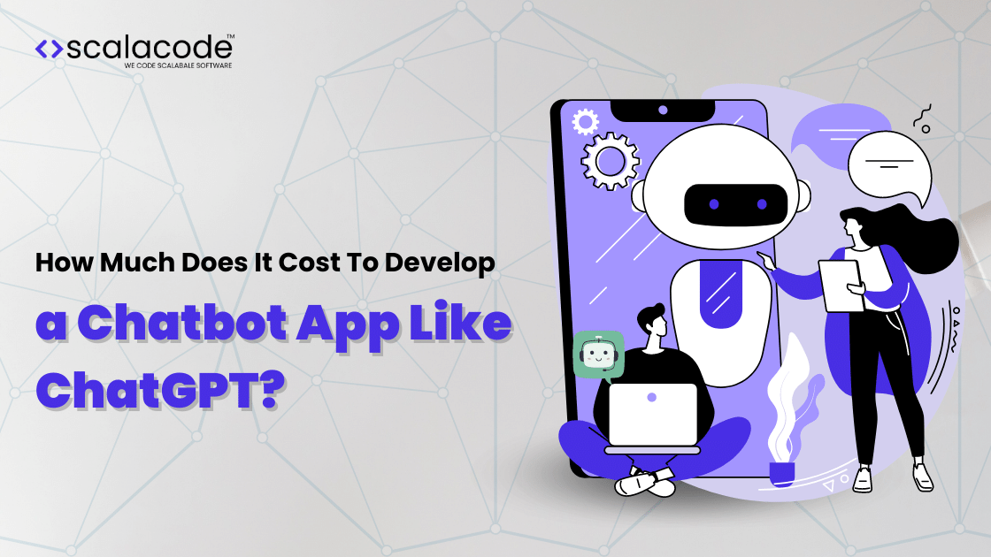 How Much Does It Cost To Develop a Chatbot App Like ChatGPT?