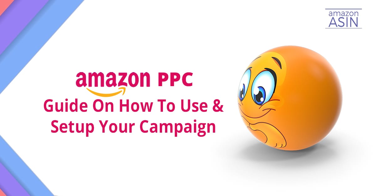 Amazon PPC: Guide On How To Use & Setup Your Campaign
