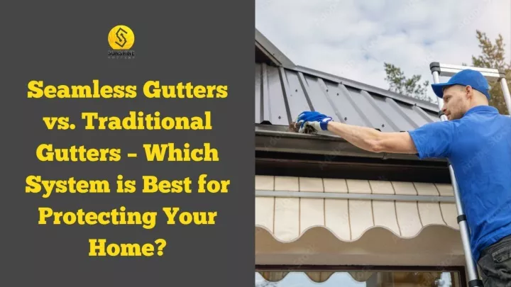 PPT - Seamless Gutters vs. Traditional Gutters Which System is Best for Protecting Your Home PowerPoint Presentation - ID:13116547