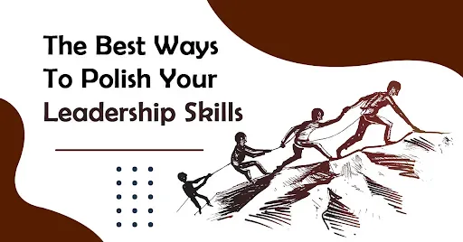 The Best Ways To Polish Your Leadership Skills