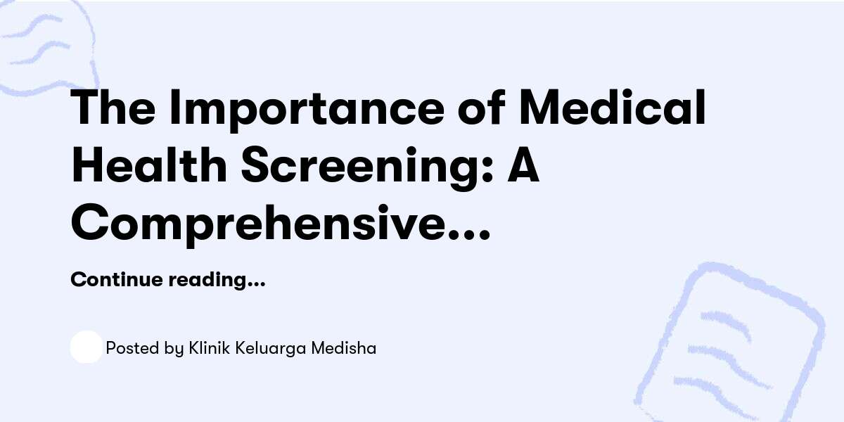 The Importance of Medical Health Screening: A Comprehensive Guide — Klinik Keluarga Medisha - Buymeacoffee