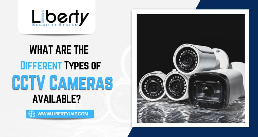 Different Types of CCTV Cameras Available? | Liberty UAE