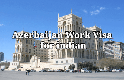 How To Apply For Azerbaijan Work Visa For Indian Nationals?
