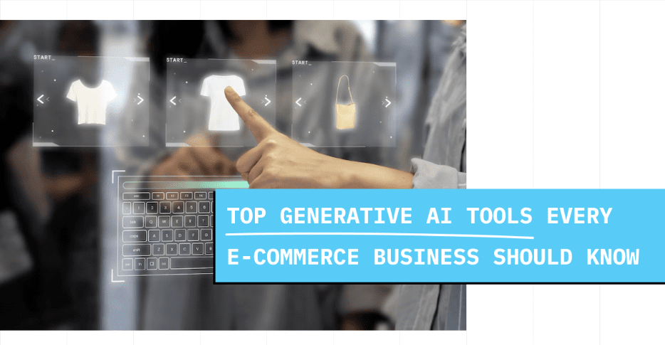 Top Generative AI Tools Every E-commerce Business Should Know - TechBullion