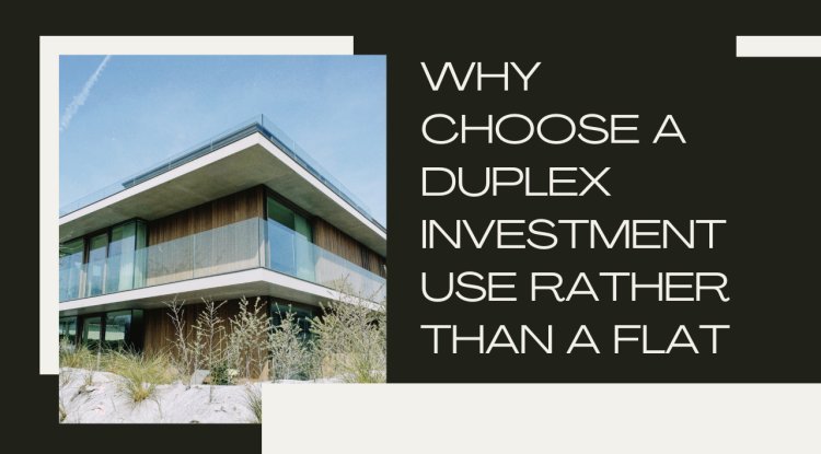Why Choose a Duplex Investment Use Rather Than a Flat - Daily News Update 247