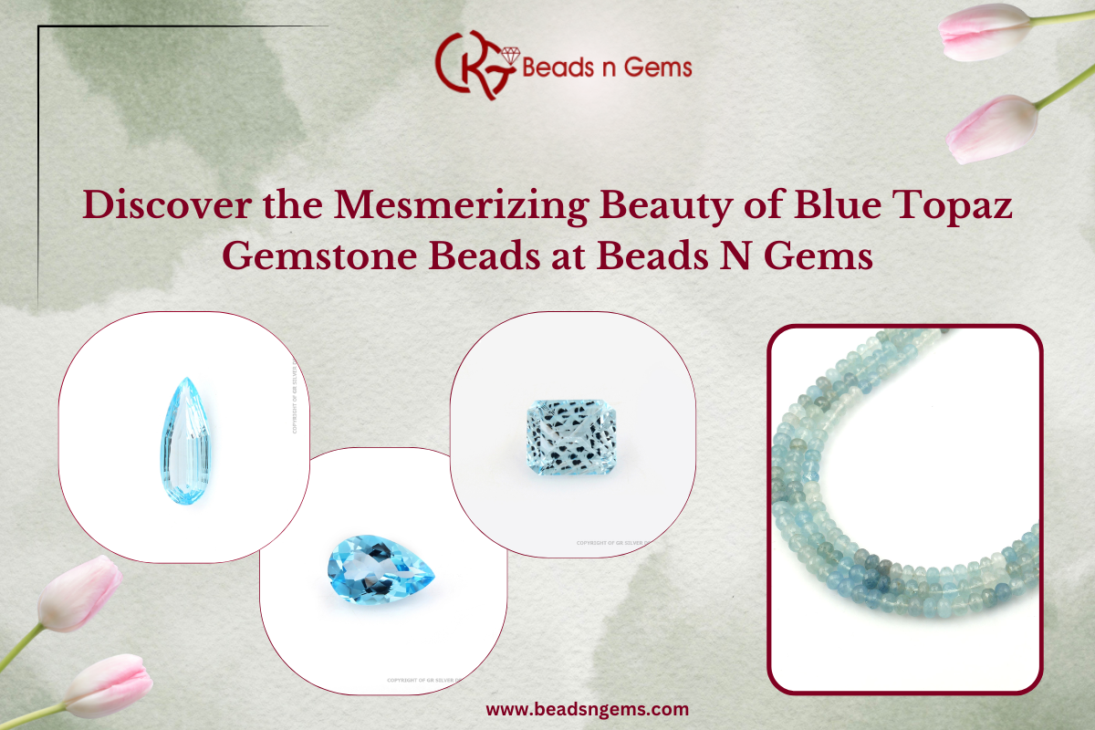 Discover the Mesmerizing Beauty of Blue Topaz Gemstone Beads at Beads N Gems