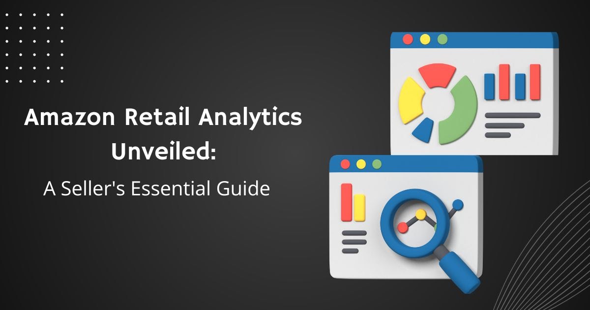 Unlocking Amazon Retail Analytics: The Ultimate Seller's Guide