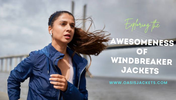 Exploring the Awesomeness of Windbreaker Jackets: Oasis