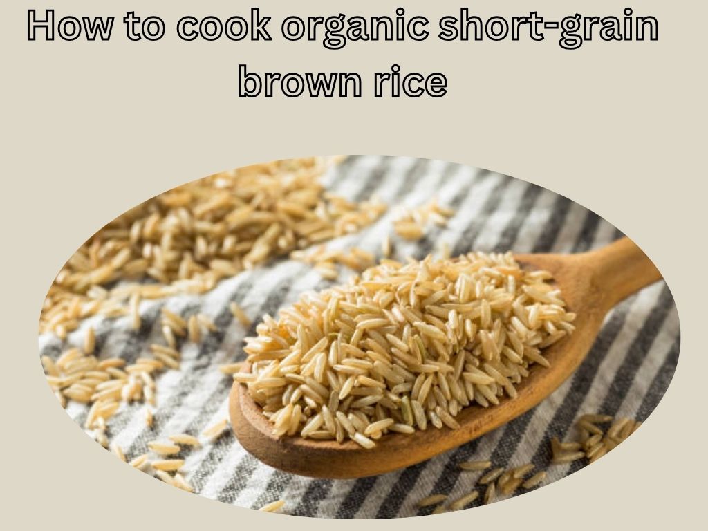 How to cook organic short-grain brown rice