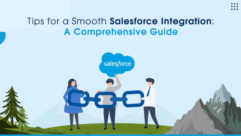 Tips for a Smooth Salesforce Integration: A Comprehensive Guide