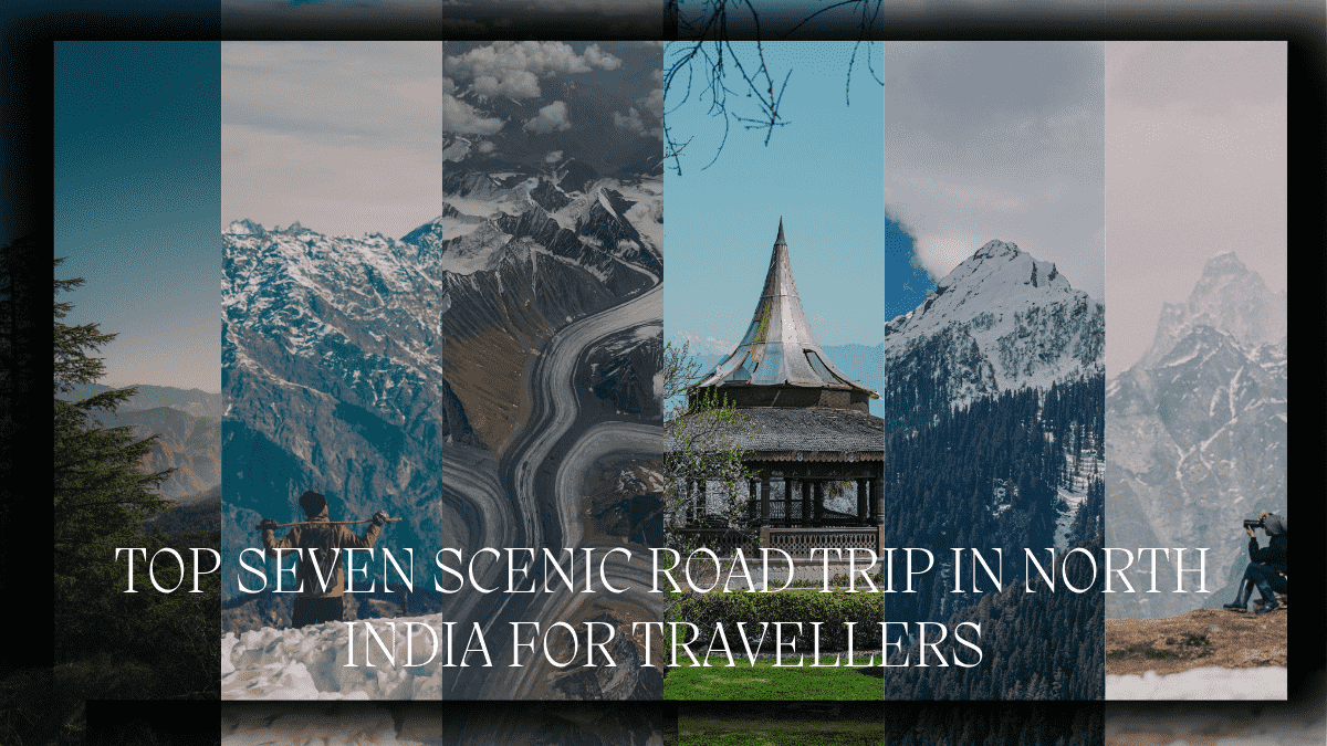 Top 7 Scenic Road Trips in North India