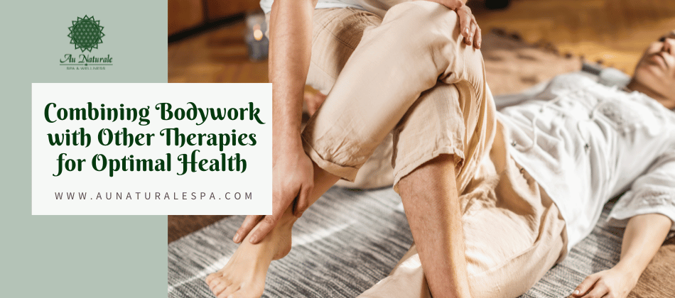 Combining Bodywork with Other Therapies for Optimal Health – AU NATURALE SPA