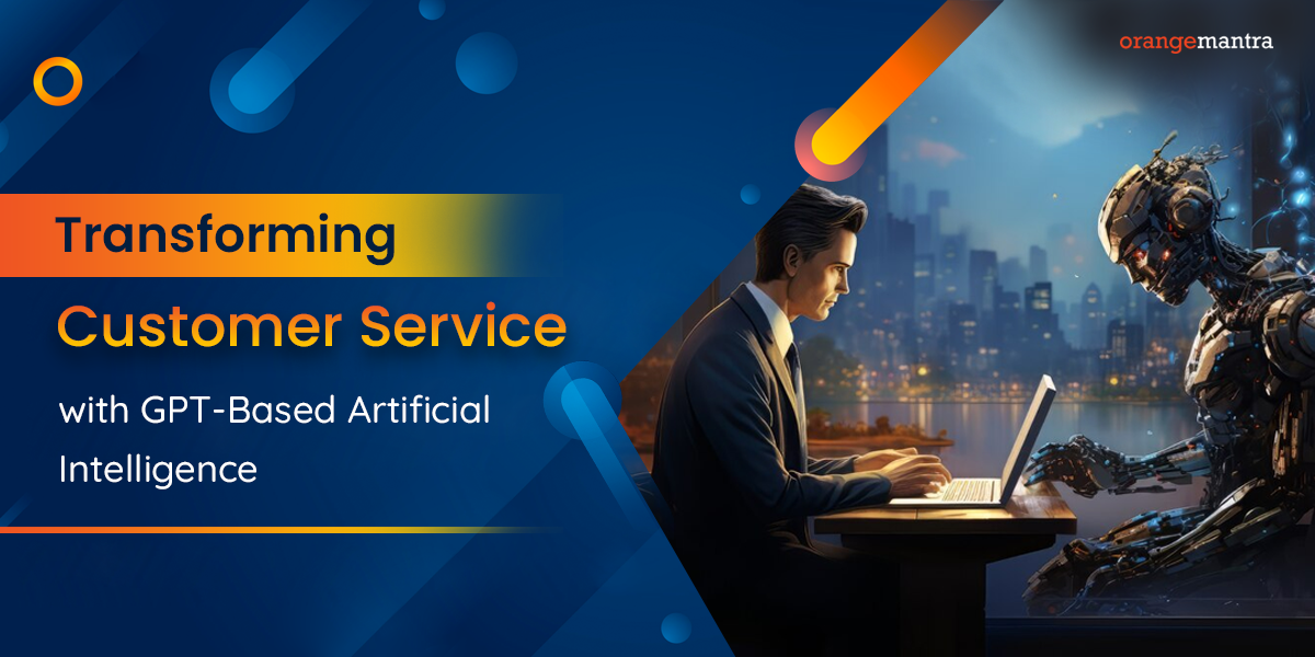 Transforming Customer Service with GPT-Based AI | by OrangeMantra Technology | Jun, 2024 | Medium