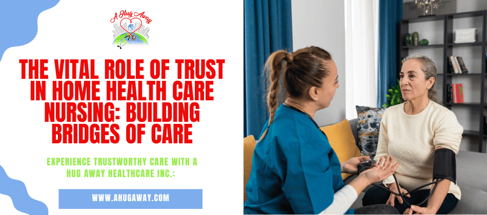 The Vital Role of Trust in Home Health Care Nursing: Building Bridges of Care