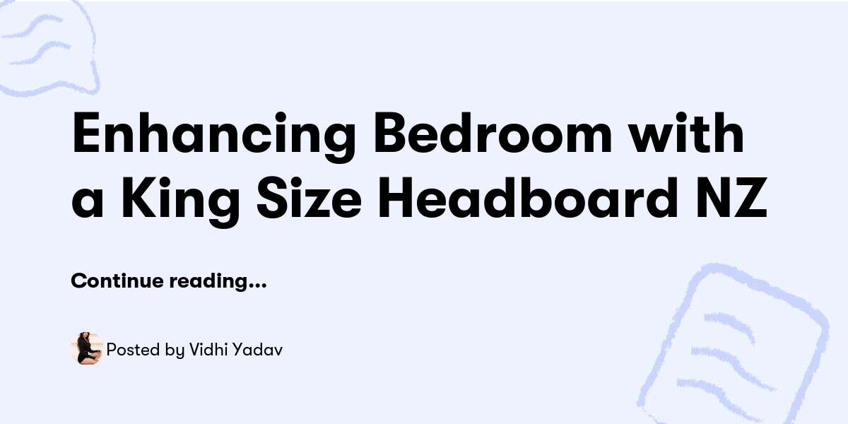Enhancing Bedroom with a King Size Headboard NZ — Vidhi Yadav - Buymeacoffee