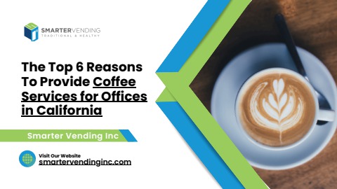 The Top 6 Reasons To Provide Coffee Services for Offices in California