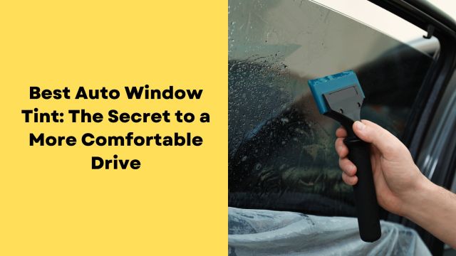 Best Auto Window Tint: The Secret to a More Comfortable Drive – @herrymccourt on Tumblr