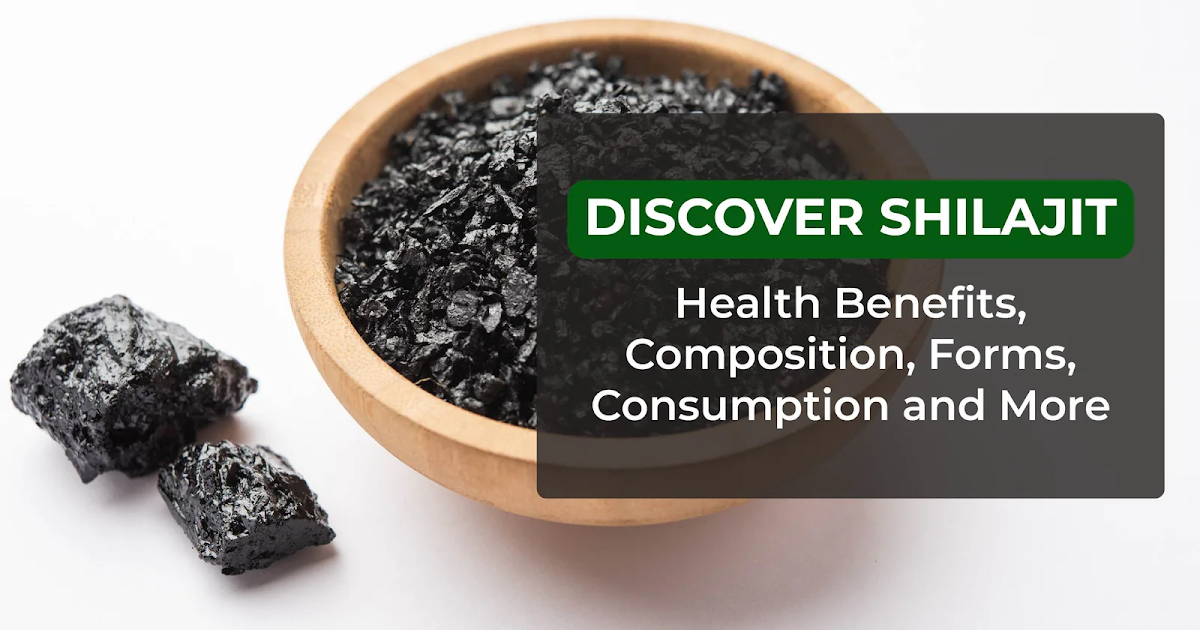 Discover Shilajit: Health Benefits, Composition, Forms, Consumption and More