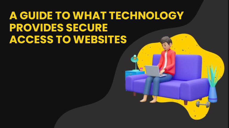 A Guide To What Technology Provides Secure Access To Websites