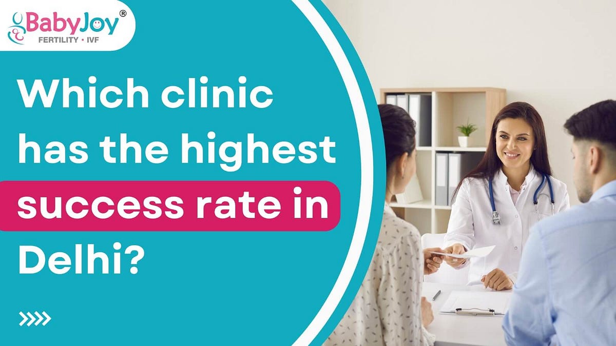Which clinic has the highest success rate in Delhi? | by Baby Joy IVF | Jul, 2024 | Medium