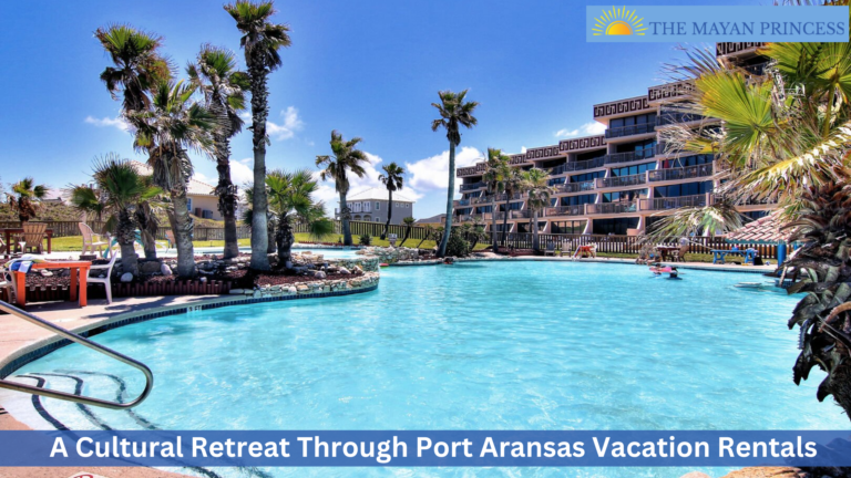 A Cultural Retreat Through Port Aransas Vacation Rentals - AtoAllinks