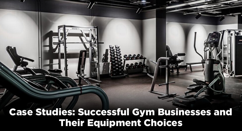 Case Studies: Successful Gym Businesses and Their Equipment Choices