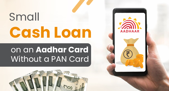 Small Cash Loan on Aadhar Card without Pan Card