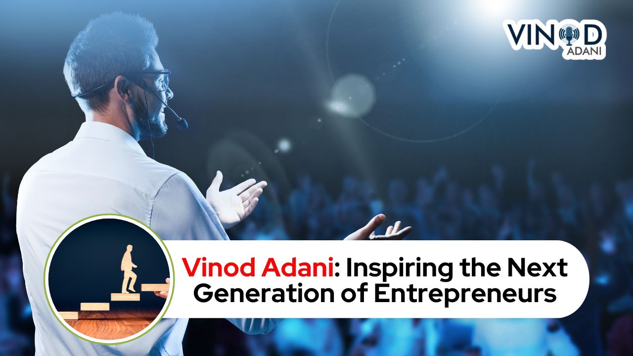 Vinod Adani: Inspiring the Next Generation of Entrepreneurs - All In One Place