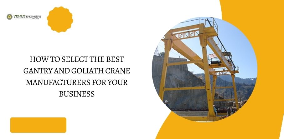 How to Select the Best Gantry and Goliath Crane Manufacturers for Your Business – Venus Engineers
