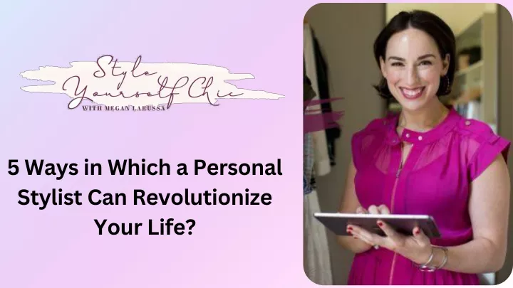 PPT - 5 Ways in Which a Personal Stylist Can Revolutionize Your Life PowerPoint Presentation - ID:13392281