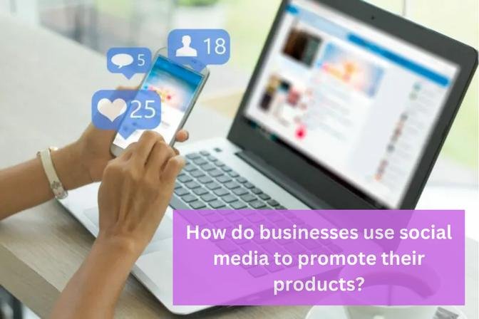How do businesses use social media to promote their products? | Articles | Edefiners | Gan Jing World