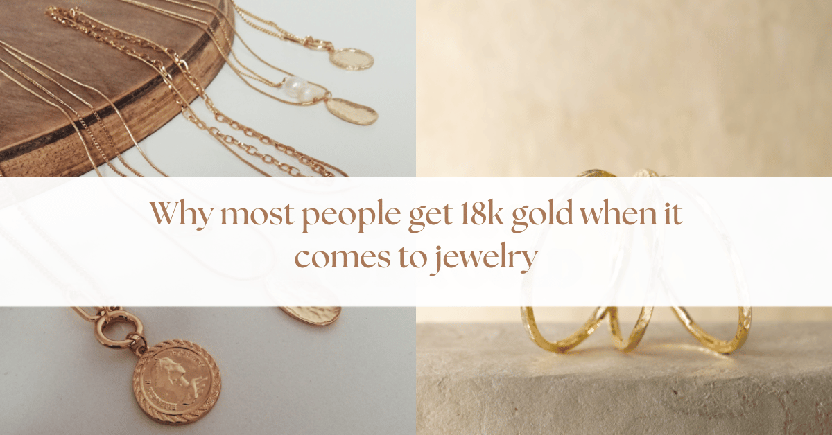 Why most people get 18k gold when it comes to jewelry