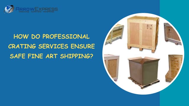How Do Professional Crating Services Ensure Safe Fine Art Shipping? | PPT
