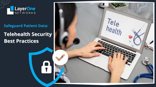 Safeguard Patient Data: Telehealth Security Best Practices Article - ArticleTed -  News and Articles