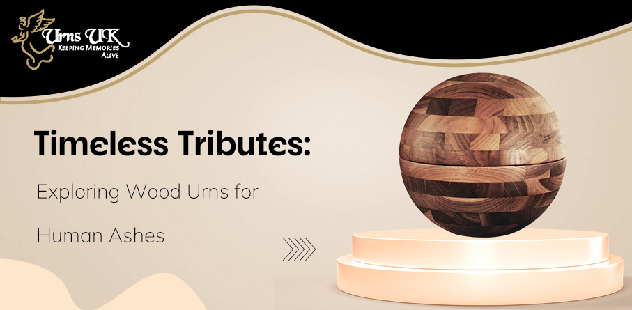 Timeless Tributes: Exploring Wood Urns for Human Ashes