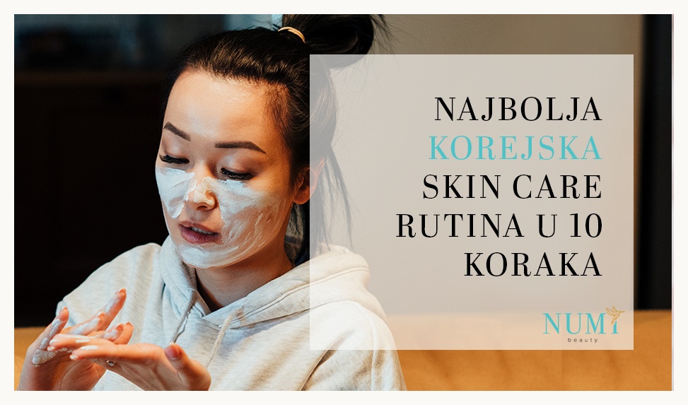 Najbolja Korejska Skin Care Rutina U 10 Koraka - Numi Hair & Beauty