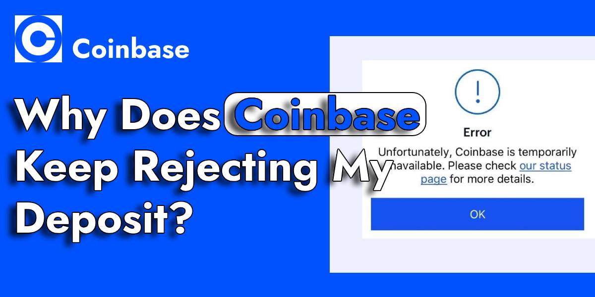 Why Does Coinbase Keep Rejecting My Deposit? Coinbase/ Help