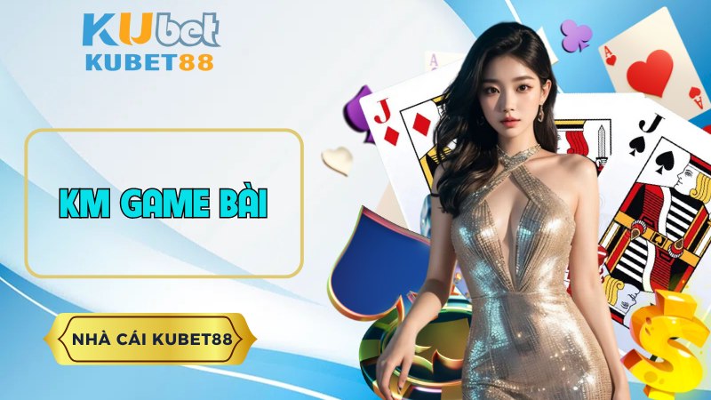 KM Game Bài KUBET88 - Nơi Hội Tụ Những Game Hot 2024 - Kubet88
