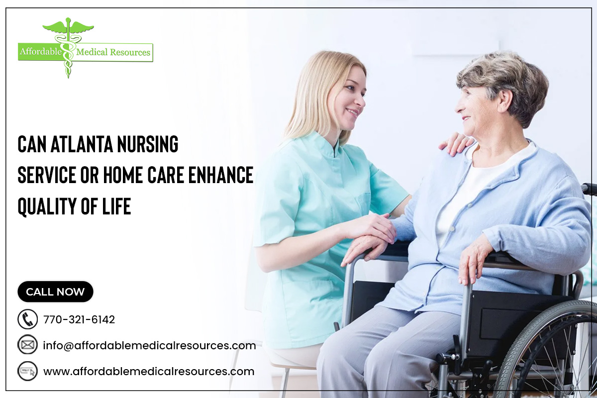 Can Atlanta Nursing Service or Home Care Enhance Quality of Life – Affordable Medical Resources