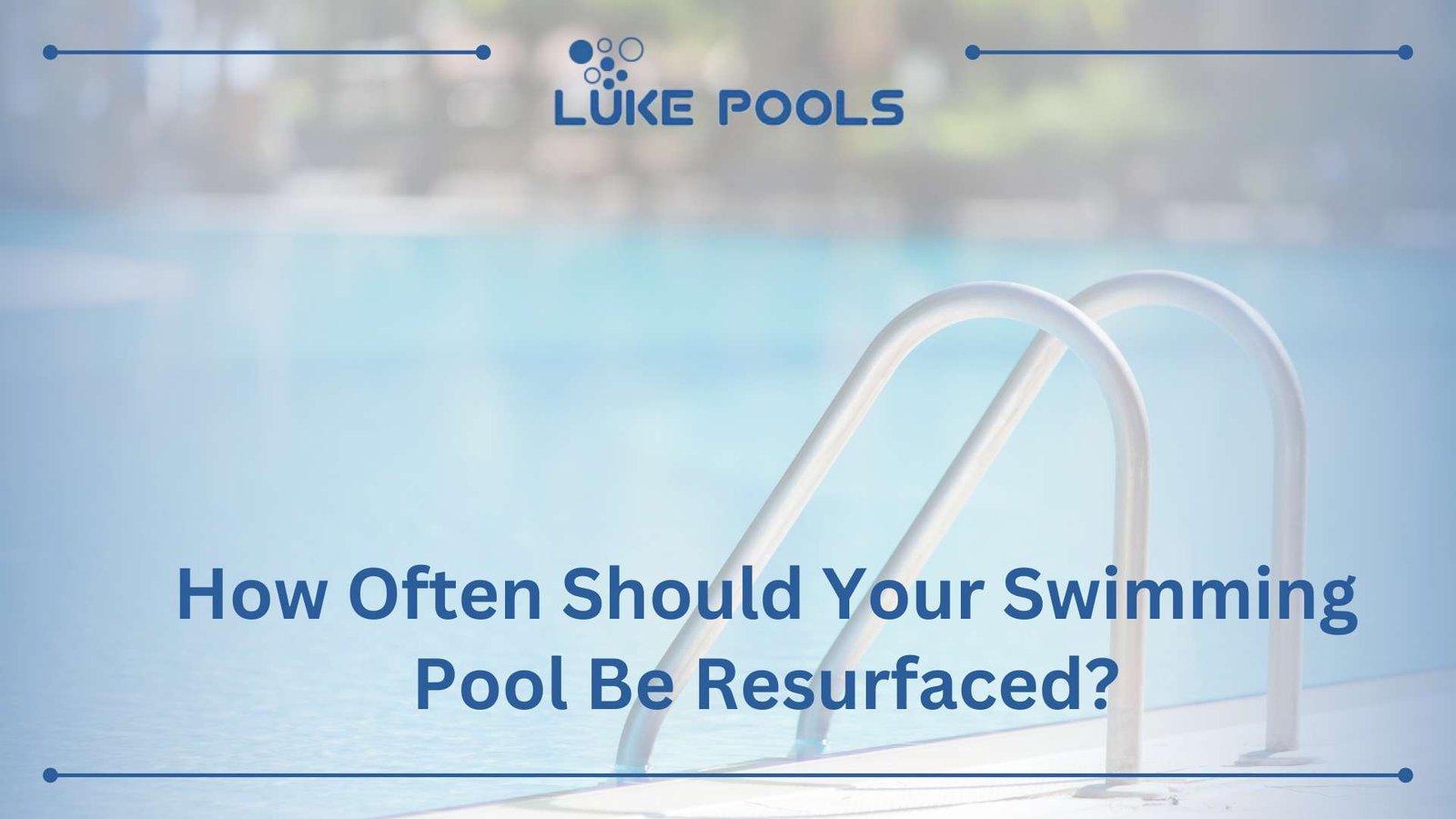 How Often Do Pools Need To Be Resurfaced?