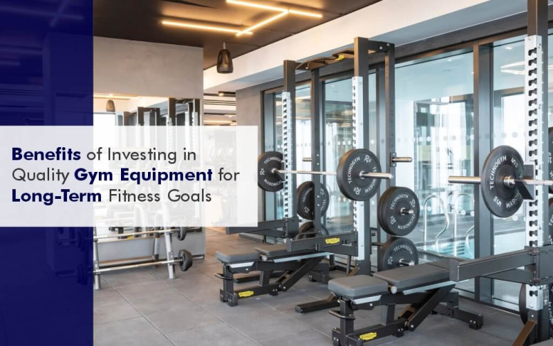 The Long-Term Advantages of Investing Quality Gym Equipment