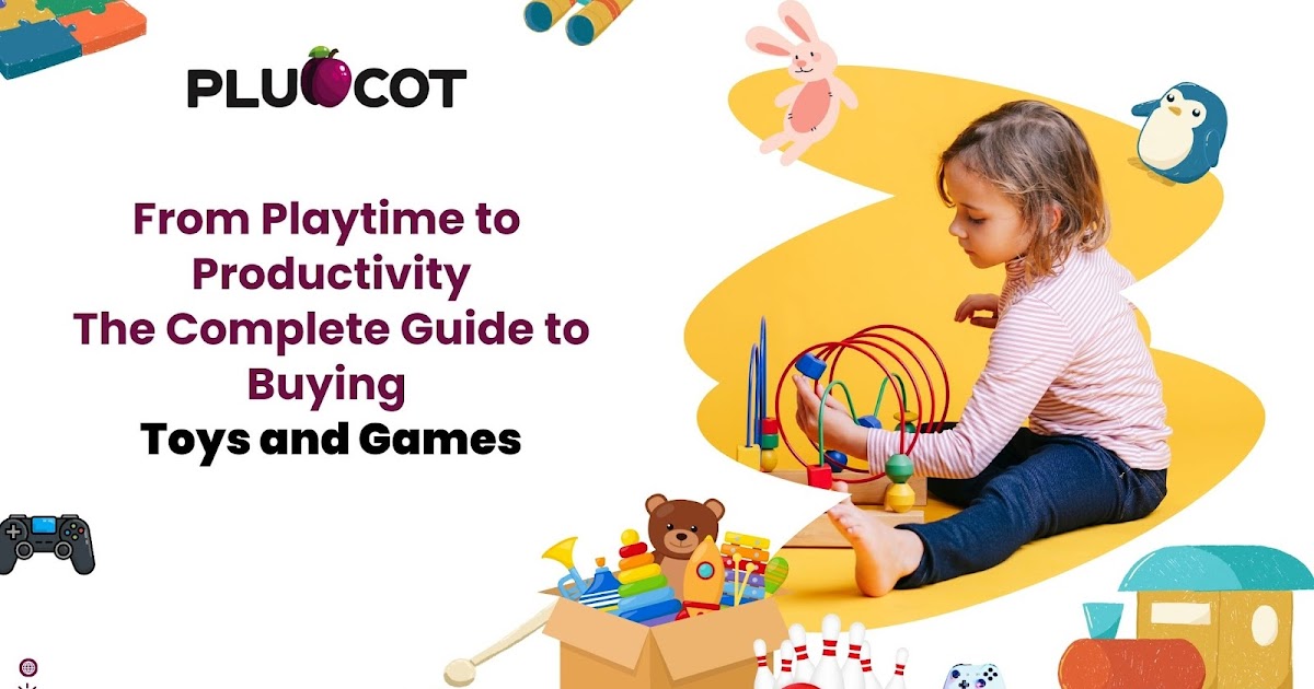 From Playtime to Productivity: The Complete Guide to Buying Toys and Games